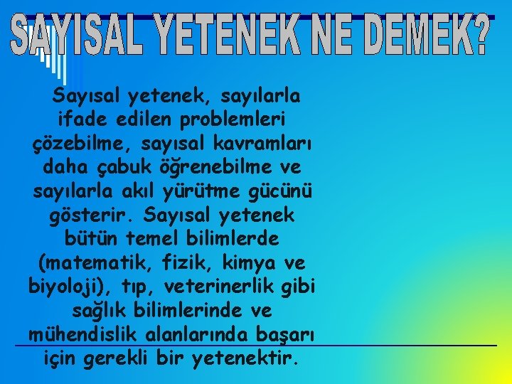 Sayısal yetenek, sayılarla ifade edilen problemleri çözebilme, sayısal kavramları daha çabuk öğrenebilme ve sayılarla