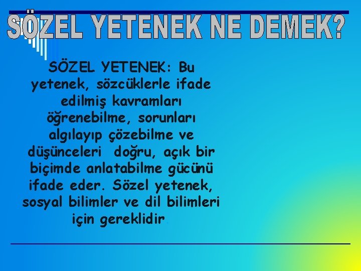 SÖZEL YETENEK: Bu yetenek, sözcüklerle ifade edilmiş kavramları öğrenebilme, sorunları algılayıp çözebilme ve düşünceleri