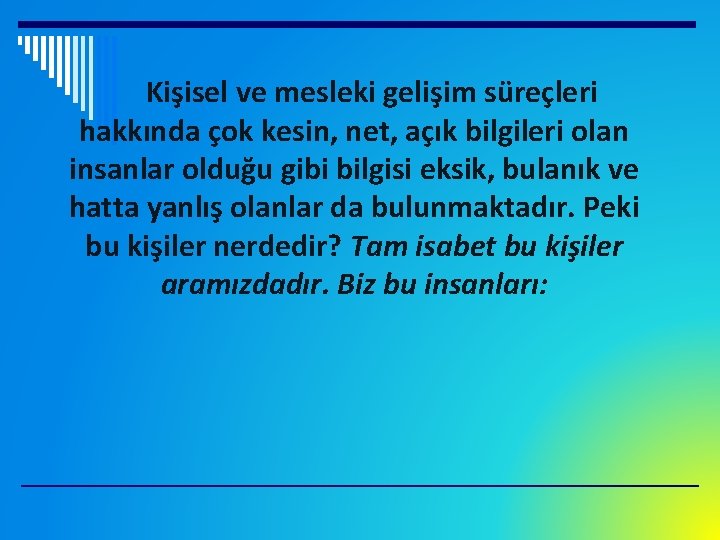 Kişisel ve mesleki gelişim süreçleri hakkında çok kesin, net, açık bilgileri olan insanlar olduğu