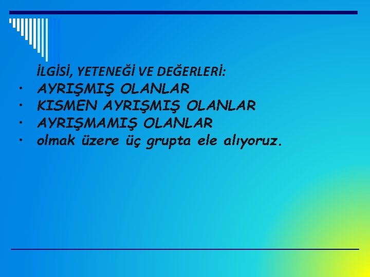  • • İLGİSİ, YETENEĞİ VE DEĞERLERİ: AYRIŞMIŞ OLANLAR KISMEN AYRIŞMIŞ OLANLAR AYRIŞMAMIŞ OLANLAR