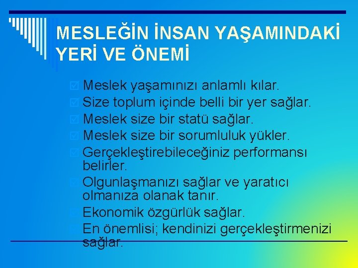 MESLEĞİN İNSAN YAŞAMINDAKİ YERİ VE ÖNEMİ þ Meslek yaşamınızı anlamlı kılar. þ Size toplum