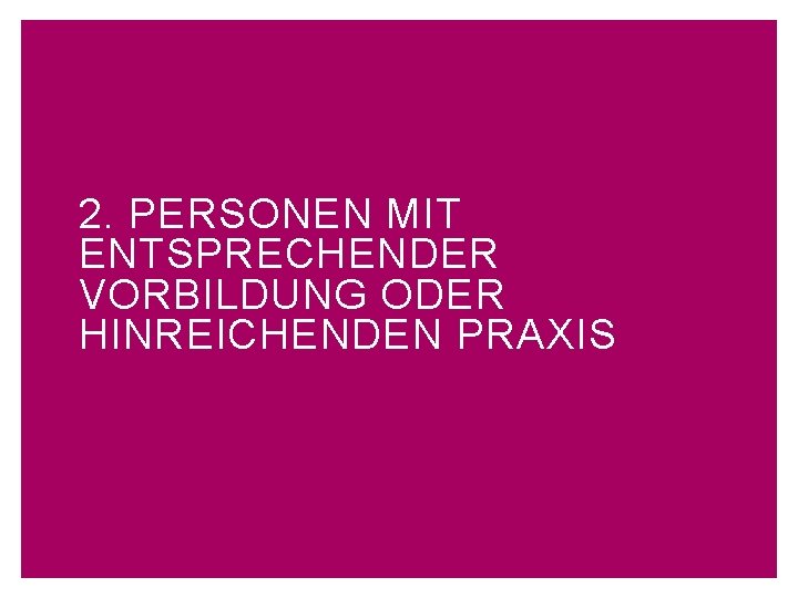 2. PERSONEN MIT ENTSPRECHENDER VORBILDUNG ODER HINREICHENDEN PRAXIS 