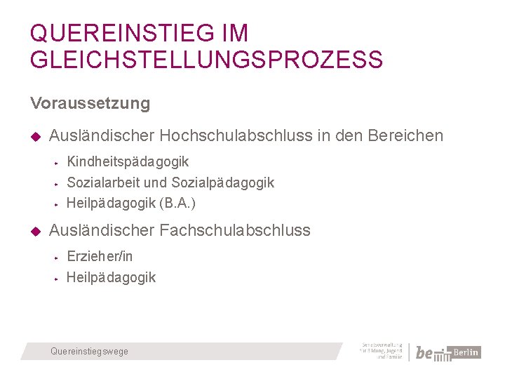 QUEREINSTIEG IM GLEICHSTELLUNGSPROZESS Voraussetzung Ausländischer Hochschulabschluss in den Bereichen Kindheitspädagogik Sozialarbeit und Sozialpädagogik Heilpädagogik