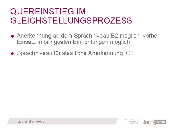 QUEREINSTIEG IM GLEICHSTELLUNGSPROZESS Anerkennung ab dem Sprachniveau B 2 möglich, vorher Einsatz in bilingualen