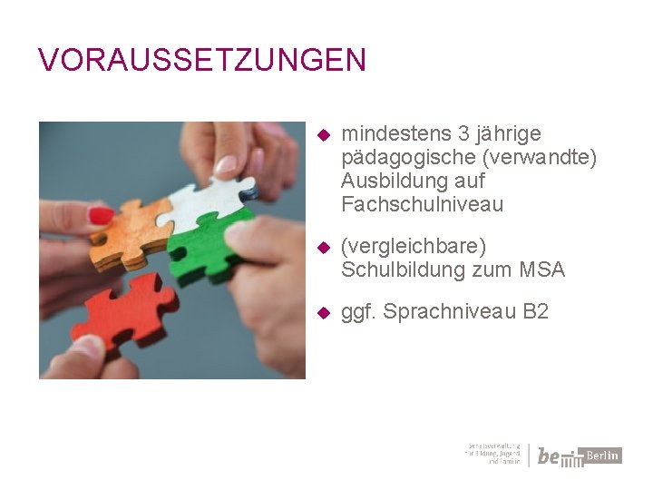 VORAUSSETZUNGEN mindestens 3 jährige pädagogische (verwandte) Ausbildung auf Fachschulniveau (vergleichbare) Schulbildung zum MSA ggf.