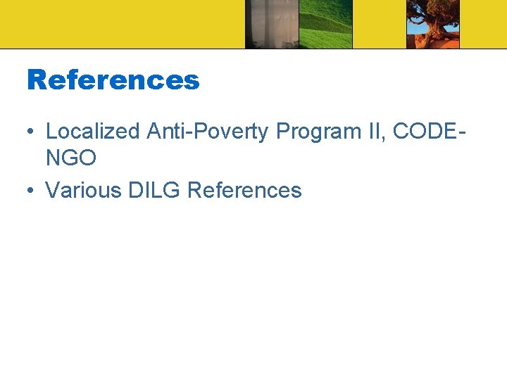 References • Localized Anti-Poverty Program II, CODENGO • Various DILG References 