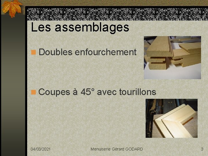 Les assemblages n Doubles enfourchement n Coupes à 45° avec tourillons 04/03/2021 Menuiserie Gérard