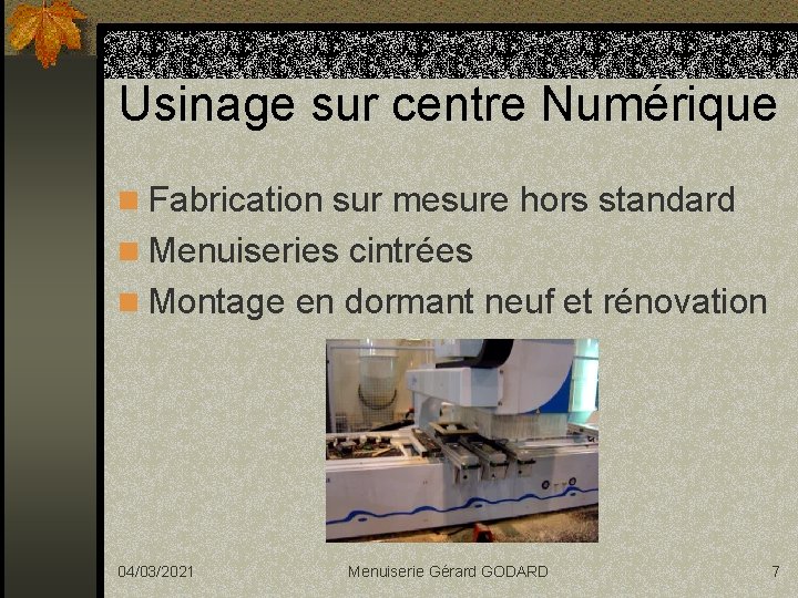 Usinage sur centre Numérique n Fabrication sur mesure hors standard n Menuiseries cintrées n