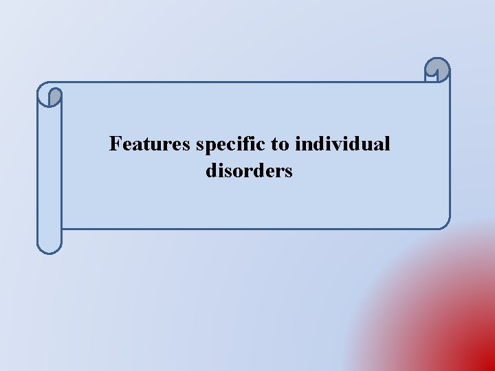 Features specific to individual disorders 