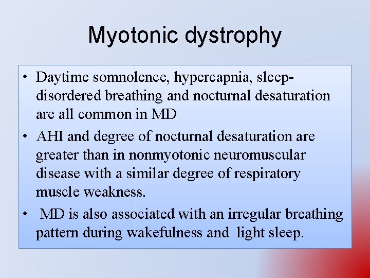 Myotonic dystrophy • Daytime somnolence, hypercapnia, sleepdisordered breathing and nocturnal desaturation are all common