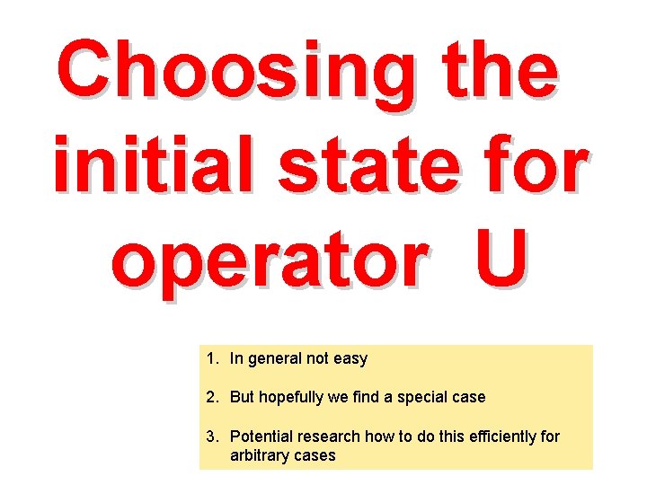 Choosing the initial state for operator U 1. In general not easy 2. But Choosing the initial state for operator U 1. In general not easy 2. But