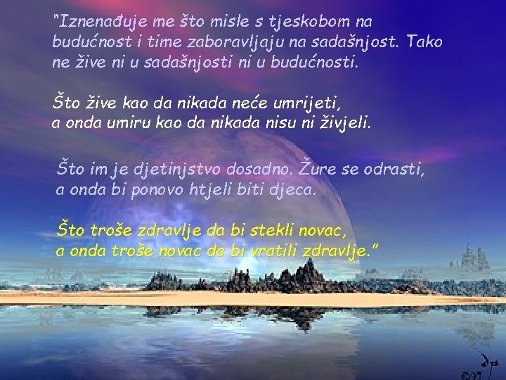 “Iznenađuje me što misle s tjeskobom na budućnost i time zaboravljaju na sadašnjost. Tako