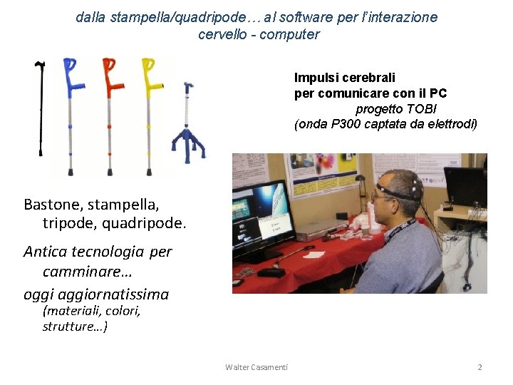 dalla stampella/quadripode… al software per l’interazione cervello - computer Impulsi cerebrali per comunicare con