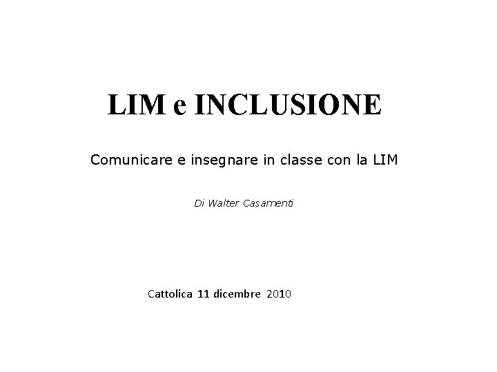 LIM e INCLUSIONE Comunicare e insegnare in classe con la LIM Di Walter Casamenti