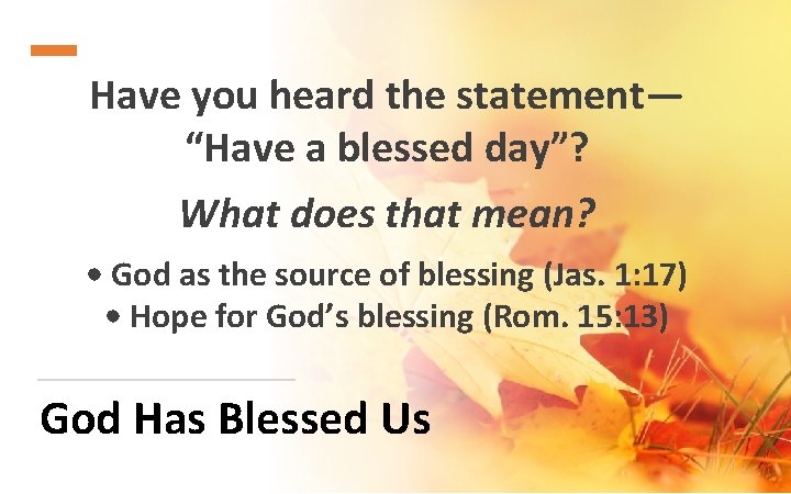 Have you heard the statement— “Have a blessed day”? What does that mean? •