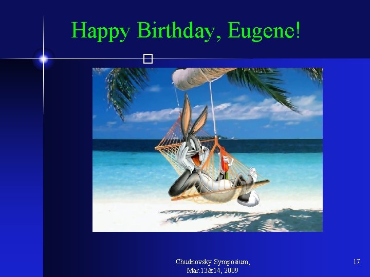 Happy Birthday, Eugene! � Chudnovsky Symposium, Mar. 13&14, 2009 17 Happy Birthday, Eugene! � Chudnovsky Symposium, Mar. 13&14, 2009 17