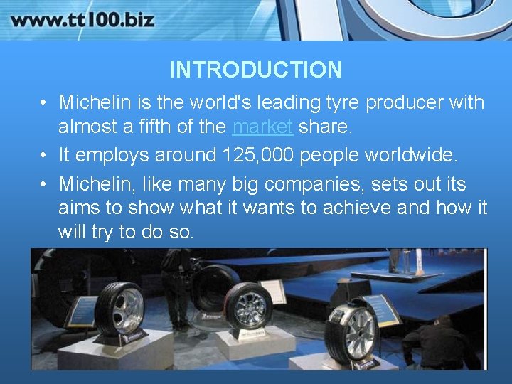INTRODUCTION • Michelin is the world's leading tyre producer with almost a fifth of