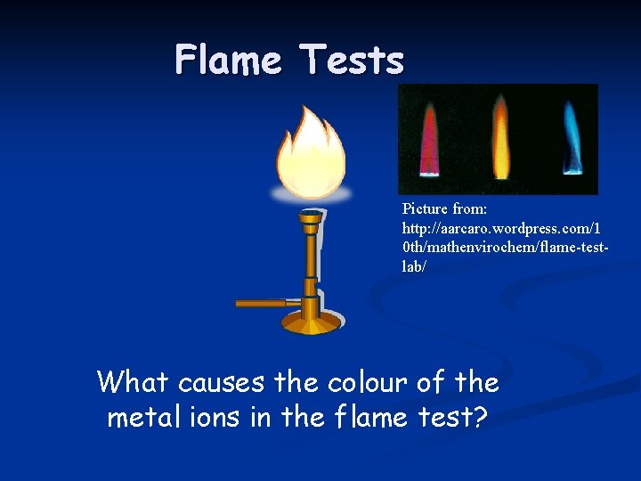 Flame Tests Picture from: http: //aarcaro. wordpress. com/1 0 th/mathenvirochem/flame-testlab/ What causes the colour
