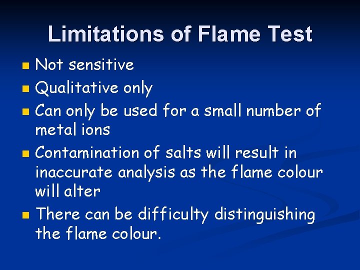 Limitations of Flame Test n n n Not sensitive Qualitative only Can only be