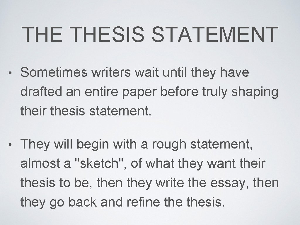 THE THESIS STATEMENT • Sometimes writers wait until they have drafted an entire paper