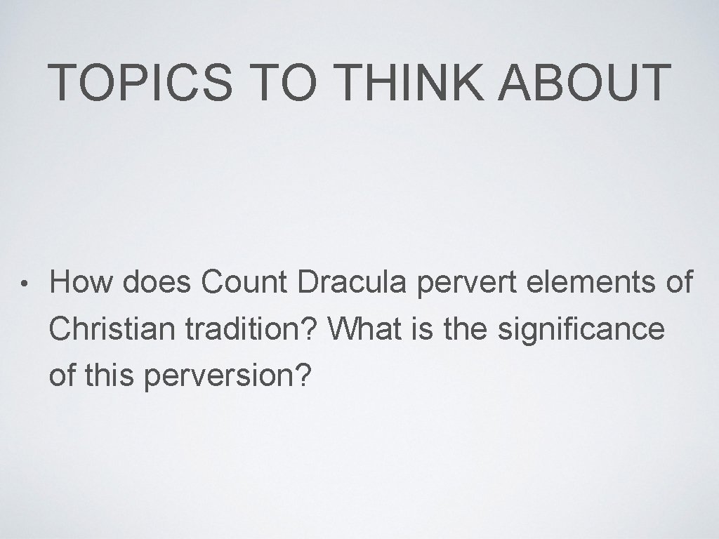 TOPICS TO THINK ABOUT • How does Count Dracula pervert elements of Christian tradition?