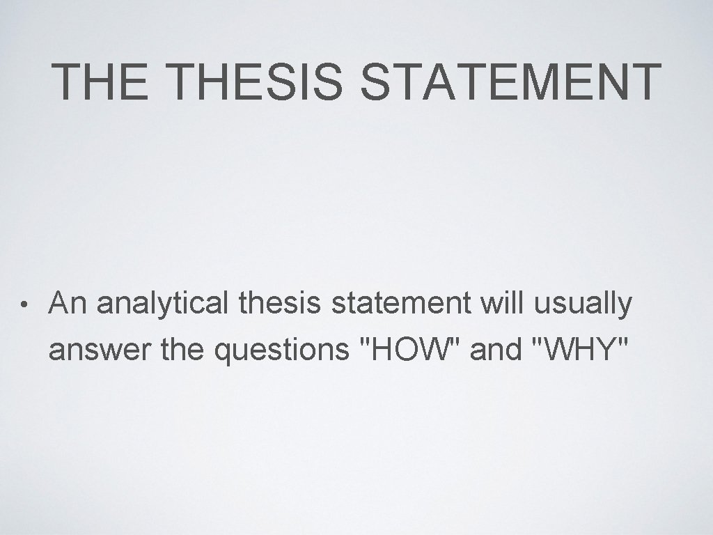 THE THESIS STATEMENT • An analytical thesis statement will usually answer the questions "HOW"