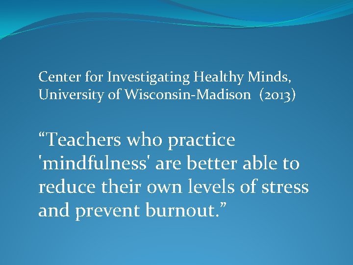 Center for Investigating Healthy Minds, University of Wisconsin-Madison (2013) “Teachers who practice 'mindfulness' are
