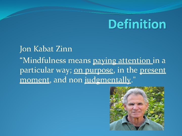 Definition Jon Kabat Zinn “Mindfulness means paying attention in a particular way; on purpose,