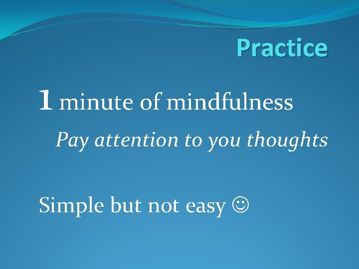 Practice 1 minute of mindfulness Pay attention to you thoughts Simple but not easy