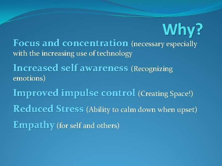 Why? Focus and concentration (necessary especially with the increasing use of technology Increased self