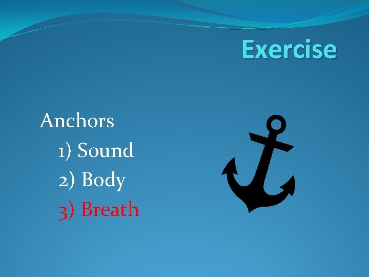 Exercise Anchors 1) Sound 2) Body 3) Breath 