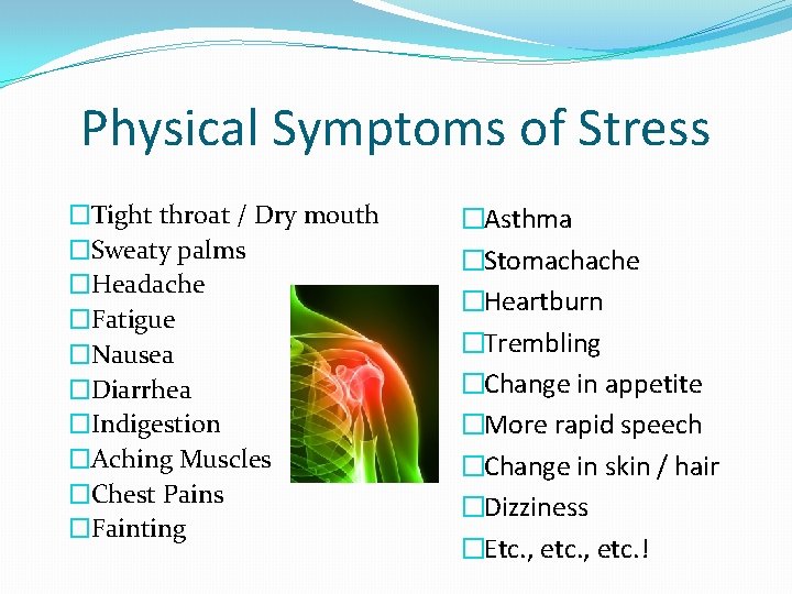 Physical Symptoms of Stress �Tight throat / Dry mouth �Sweaty palms �Headache �Fatigue �Nausea
