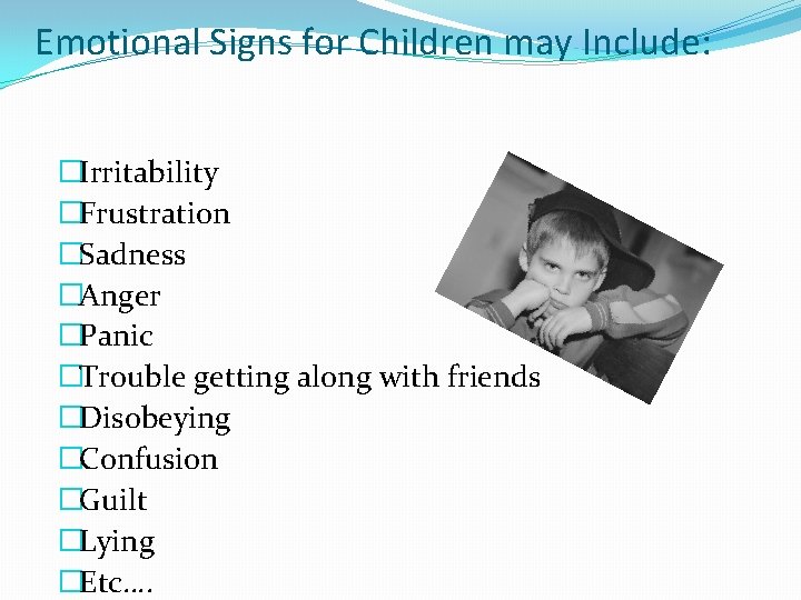 Emotional Signs for Children may Include: �Irritability �Frustration �Sadness �Anger �Panic �Trouble getting along