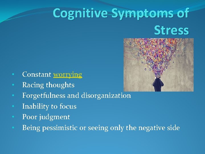 Cognitive Symptoms of Stress • • • Constant worrying Racing thoughts Forgetfulness and disorganization