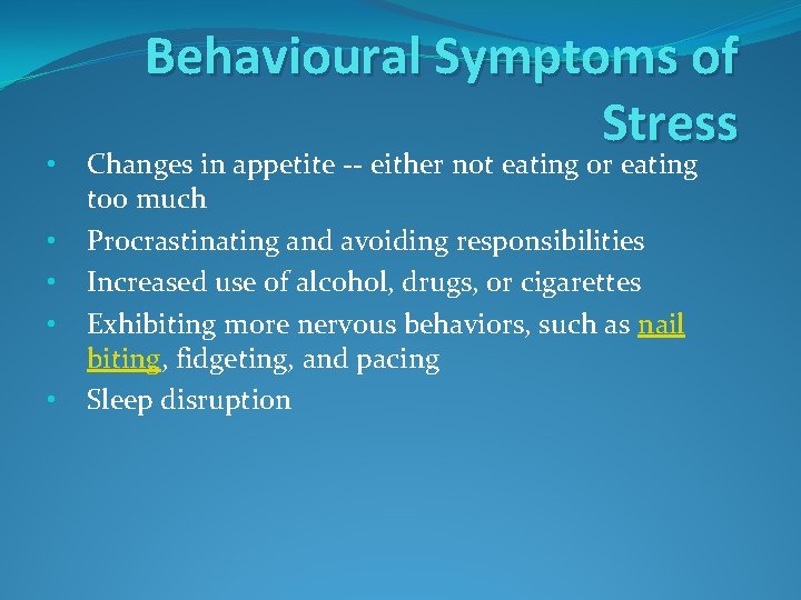  • • • Behavioural Symptoms of Stress Changes in appetite -- either not