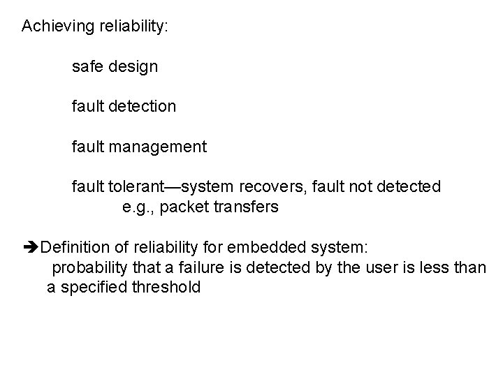 Achieving reliability: safe design fault detection fault management fault tolerant—system recovers, fault not detected Achieving reliability: safe design fault detection fault management fault tolerant—system recovers, fault not detected