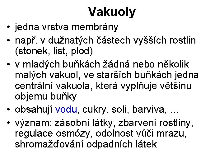 Vakuoly • jedna vrstva membrány • např. v dužnatých částech vyšších rostlin (stonek, list,
