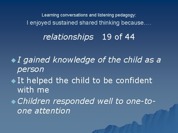 Learning conversations and listening pedagogy: I enjoyed sustained shared thinking because…. relationships u. I