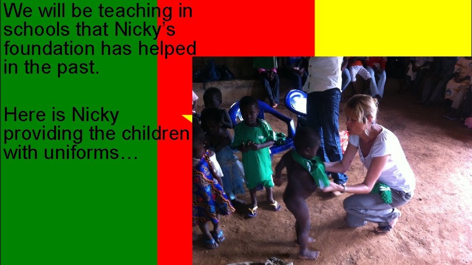 We will be teaching in schools that Nicky’s foundation has helped in the past.