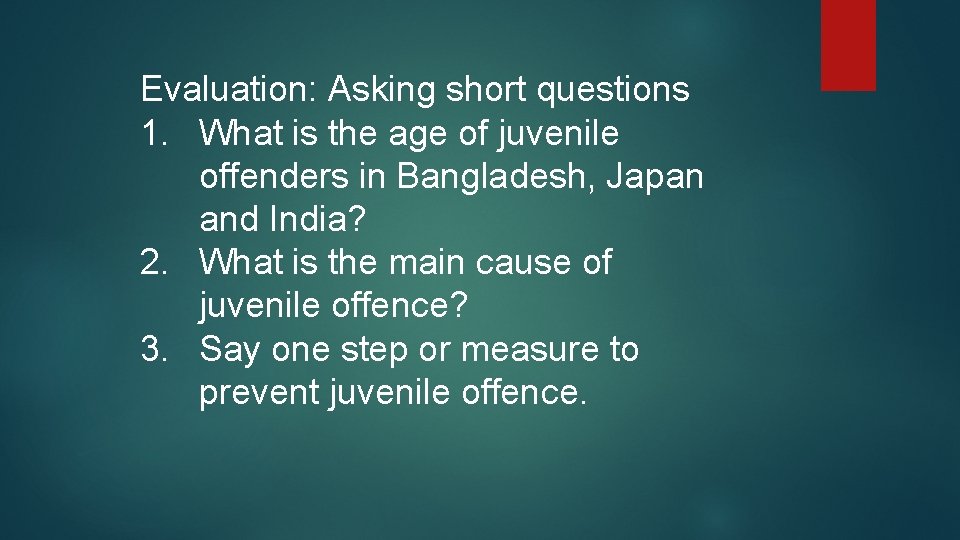 Evaluation: Asking short questions 1. What is the age of juvenile offenders in Bangladesh,