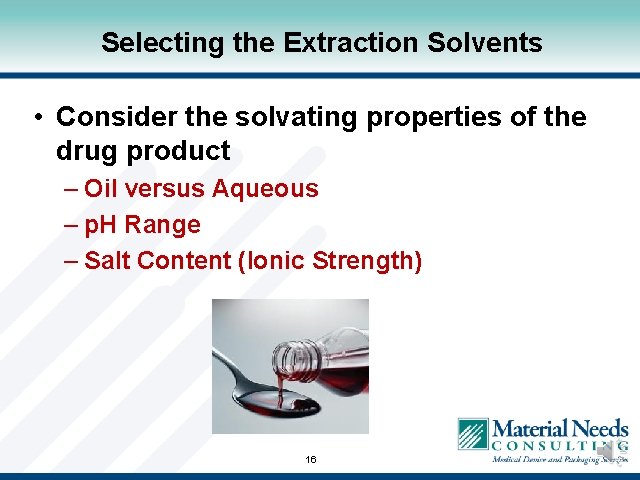 Selecting the Extraction Solvents • Consider the solvating properties of the drug product –