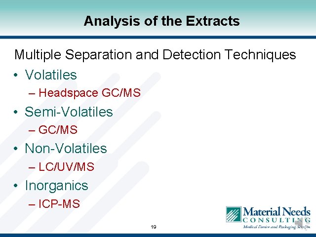 Analysis of the Extracts Multiple Separation and Detection Techniques • Volatiles – Headspace GC/MS