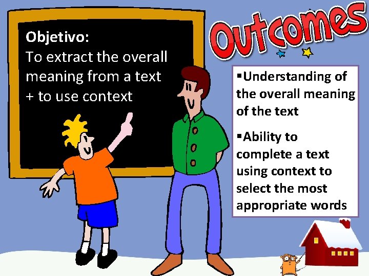 Objetivo: To extract the overall meaning from a text + to use context §Understanding