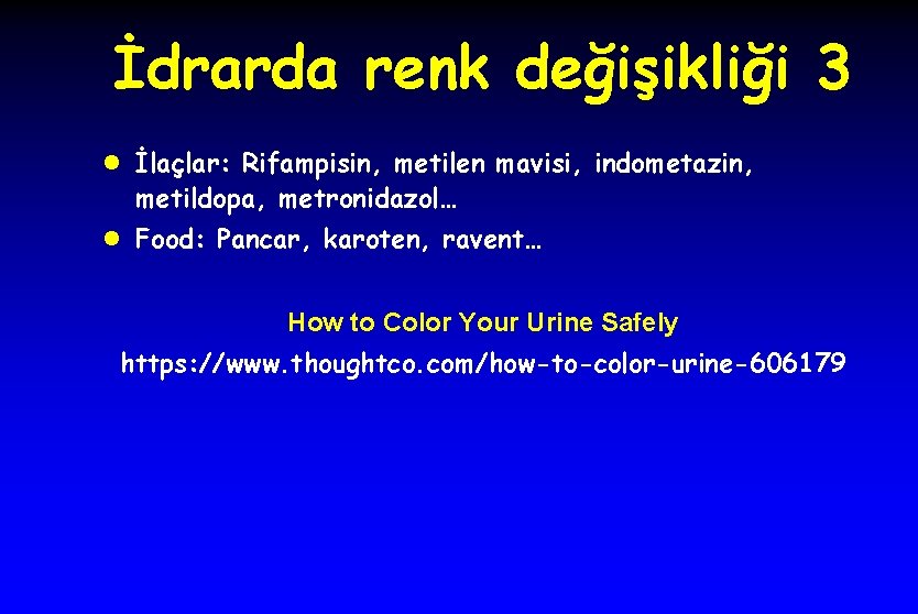 İdrarda renk değişikliği 3 l İlaçlar: Rifampisin, metilen mavisi, indometazin, metildopa, metronidazol… l Food:
