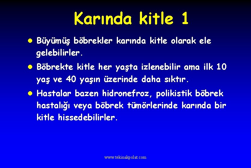 Karında kitle 1 l Büyümüş böbrekler karında kitle olarak ele gelebilirler. l Böbrekte kitle