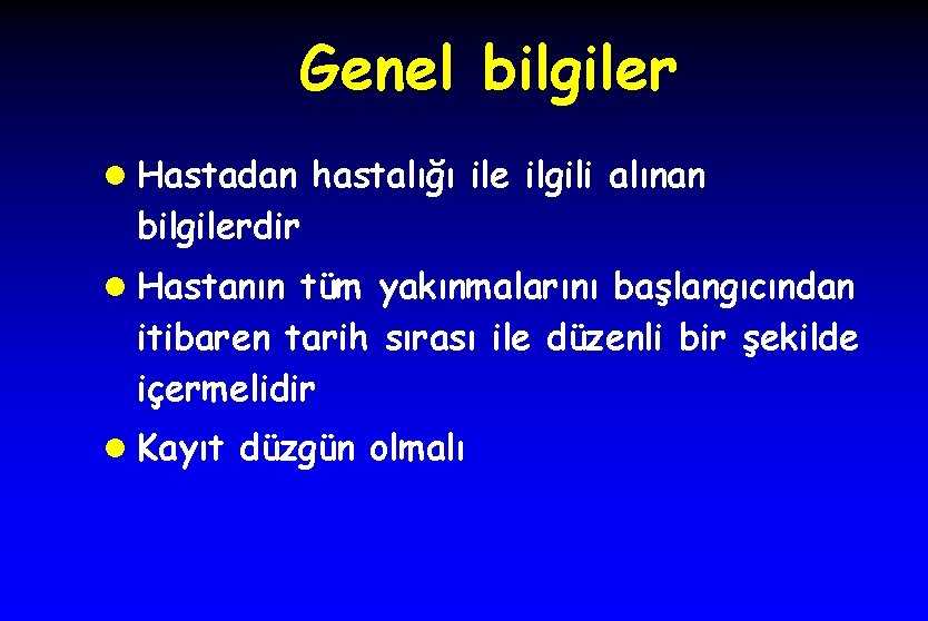 Genel bilgiler l Hastadan hastalığı ile ilgili alınan bilgilerdir l Hastanın tüm yakınmalarını başlangıcından