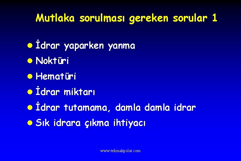 Mutlaka sorulması gereken sorular 1 l İdrar yaparken yanma l Noktüri l Hematüri l