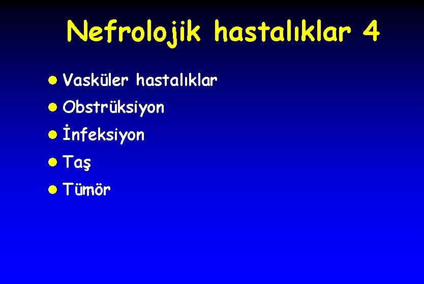 Nefrolojik hastalıklar 4 l Vasküler hastalıklar l Obstrüksiyon l İnfeksiyon l Taş l Tümör