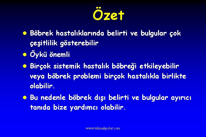 Özet l Böbrek hastalıklarında belirti ve bulgular çok çeşitlilik gösterebilir l Öykü önemli l