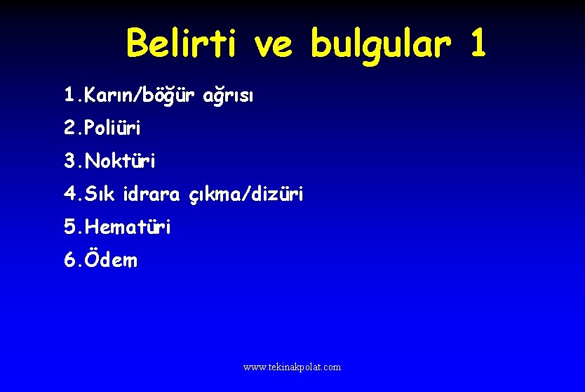 Belirti ve bulgular 1 1. Karın/böğür ağrısı 2. Poliüri 3. Noktüri 4. Sık idrara